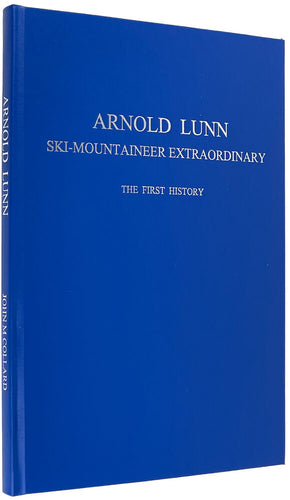Arnold Lunn. Ski-mountaineer Extraordinary. Conspectus of a great quarter century …