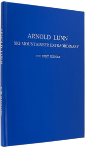 Arnold Lunn. Ski-mountaineer Extraordinary. Conspectus of a great quarter century …