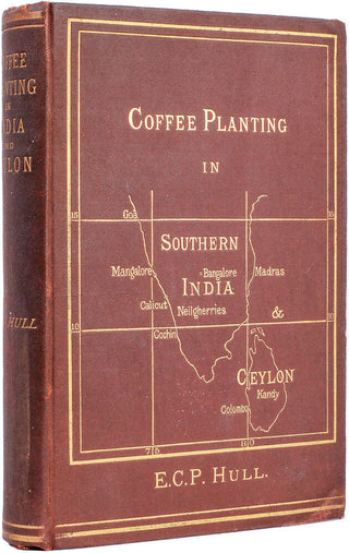 HULL, Edmund C. P. Coffee Planting in Southern India and Ceylon. Being a second Edition, revised and enlarged, of "Coffee, its Physiology, History, and Cultivation."