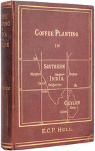 Load image into Gallery viewer, HULL, Edmund C. P. Coffee Planting in Southern India and Ceylon. Being a second Edition, revised and enlarged, of "Coffee, its Physiology, History, and Cultivation."