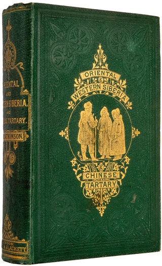 ATKINSON, Thomas Witlam. Oriental and Western Siberia: A Narrative of Seven Years' Explorations and Adventures in Siberia, Mongolia, the Kirghis Steppes, Chinese Tartary, and Part of Central Asia.