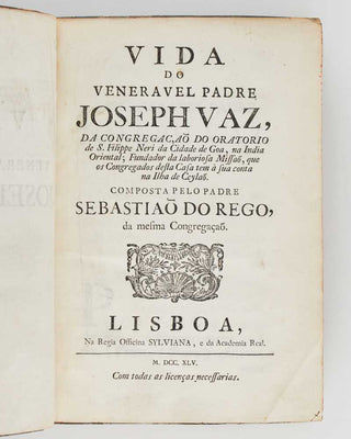 REGO, Sebastião do. Vida do veneravel padre Joseph Vaz, da congregaçaõ do oratorio de S. Filippe Neri da Cidade de Goa, na India Oriental; Fundador da laboriosa Missaõ, que os Congregados desta Casa tem à sua conta na Ilha de Ceylaõ. Composta pelo padre…