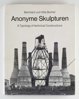 BECHER, Bernhard, and Hilla BECHER. Anonyme Skulpturen: A Typology of Technical Constructions. [[bmid:2120872]]