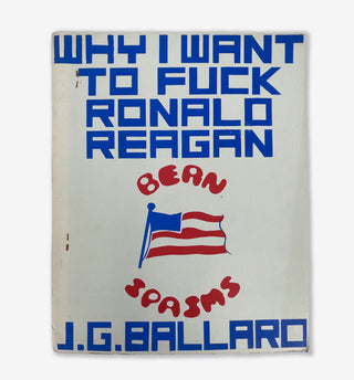 BALLARD, J.G. Why I Want to Fuck Ronald Reagan.