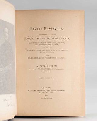 HUTTON, Alfred. Fixed Bayonets: A Complete System of Fence for the British Magazine Rifle, Explaining the Use of Point, Edges, and Butt, both in Offence and Defence; Comprising also a Glossary of English, French, and Italian Terms common to the Art of Fe…