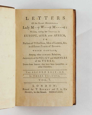 MONTAGU, Lady Mary Wortley. Letters Of the Right Honourable Lady M--y W---y M----e: Written, during her Travels in Europe, Asia and Africa, to Persons of Distinction, Men of Letters, &c. in different Parts of Europe. Which contain, Among other curious Re…