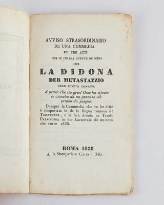 [METASTASIO, Pietro, and Alessandro BARBOSI ( translator ).] Avviso strasordinario de una cummedia de tre atti che se chiama gnente de meno che la Didona der Metastazzio gran poeta romano.