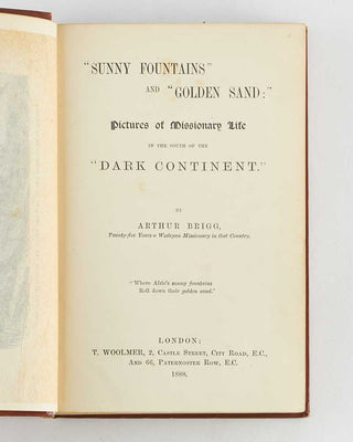 BRIGG, Arthur. Sunny Fountains and "Golden Sand:" Pictures of Missionary Life in the South of the "Dark Continent."