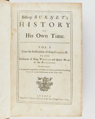 BURNET, Gilbert. Bishop Burnet's History Of His Own Time. Vol. I. From the Restoration of King Charles II to the Settlement of King William and Queen Mary at the Revolution: To Which is prefixed a summary Recapitulation of Affairs in Church and State fro… [[bmid:2124480a]]