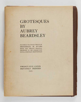 BEARDSLEY, Aubrey ( illustrator ); Frederick H. EVANS Grotesques by Aubrey Beardsley. Facsimile Platinum Prints by Frederick H. Evans from the Twelve Original Drawings in his Collection with a Portrait Frontispiece. Twenty-Five Copies Privately Printed.