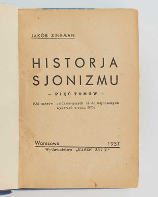 ZINEMAN, Jakób [TSINEMAN, Yankev, or Jakub]. Historja Sjonizmu - Pięć tomów - … (Od czasów najdawniejszych aż do najnowszych wydarzeń w roku 1935). [[bmid:2125086a]]