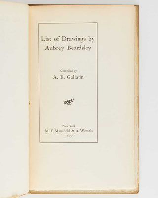 GALLATIN, A[lbert] E[ugene]. List of Drawings by Aubrey Beardsley. [[bmid:2125987a]]
