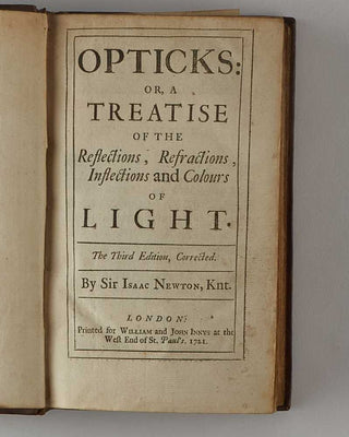 NEWTON, Isaac. Opticks: or, a Treatise of the Reflections, Refractions, Inflections and Colours of Light. The Third Edition, Corrected. [[bmid:2126433a]]