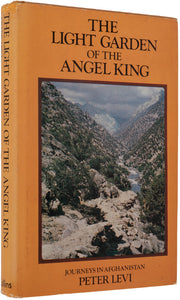The Light Garden of the Angel King. Journeys in Afghanistan
