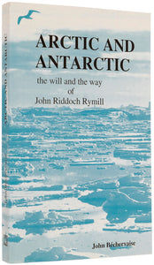 Arctic and Antarctic. The Will and the Way of John Riddoch …
